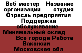 Веб-мастер › Название организации ­ 2E-студия › Отрасль предприятия ­ Поддержка, обслуживание › Минимальный оклад ­ 24 000 - Все города Работа » Вакансии   . Московская обл.,Климовск г.